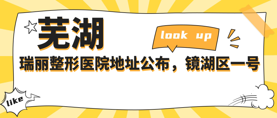芜湖瑞丽整形医院地址公布，镜湖区一号花园湖景酒店隔壁，内含价格表和交通指南