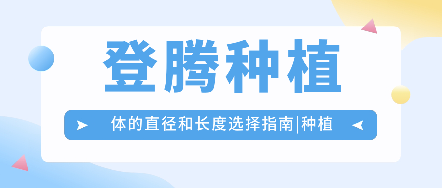 登腾种植体的直径和长度选择 登腾种植体的直径和长度选择