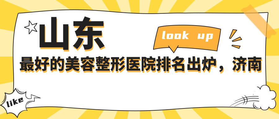 山东最好的美容整形医院排名出炉,济南整容医院哪家强?