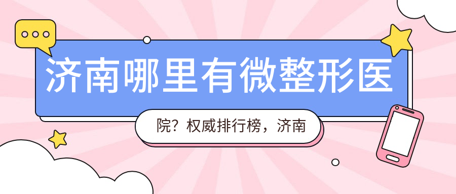 济南微整形医院推荐 济南微整形医院推荐