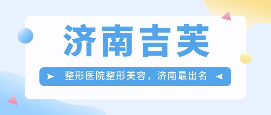 济南吉芙整形医院整形美容,济南最出名的整形医院|济南前十名整形医院推荐