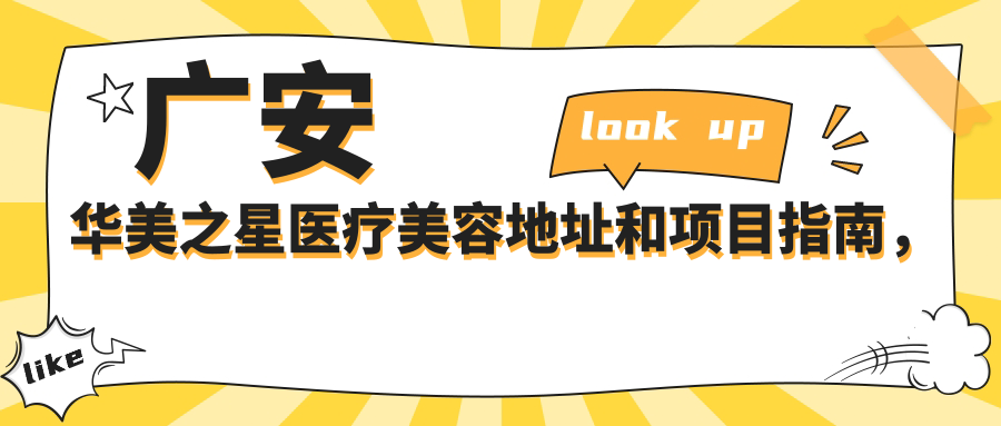 广安华美之星医疗美容地址和项目指南，内含价格表和交通路线