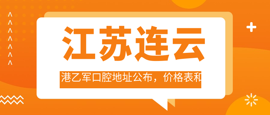 江苏连云港乙军口腔地址公布,价格表和到院路线全解析!