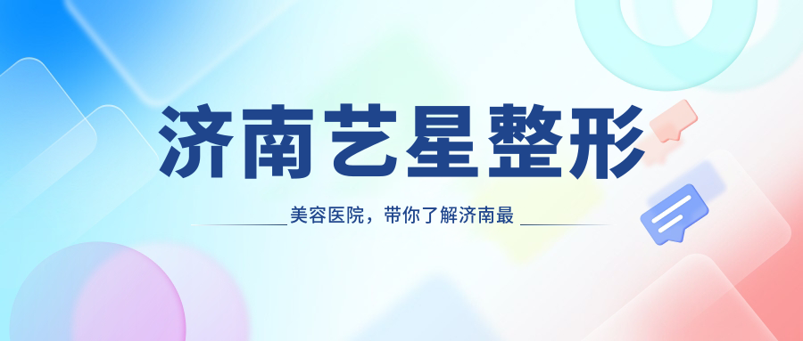 济南艺星整形美容医院,带你了解济南最厉害的三个整形医院|成都医美排行榜前十名