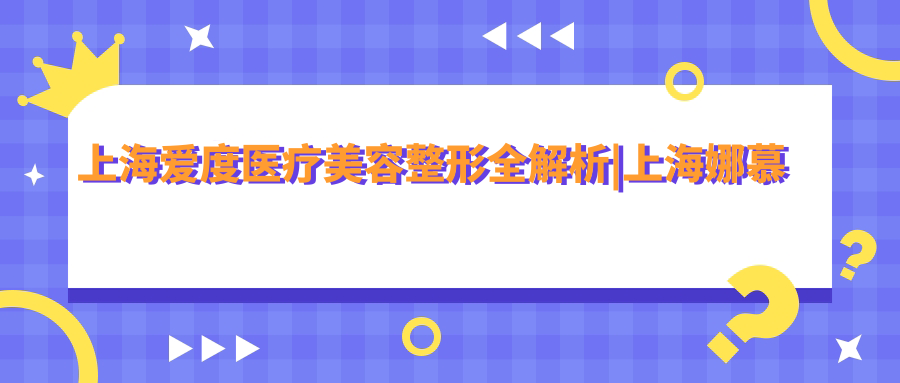 上海爱度医疗美容整形医院简介 上海爱度医疗美容整形医院简介