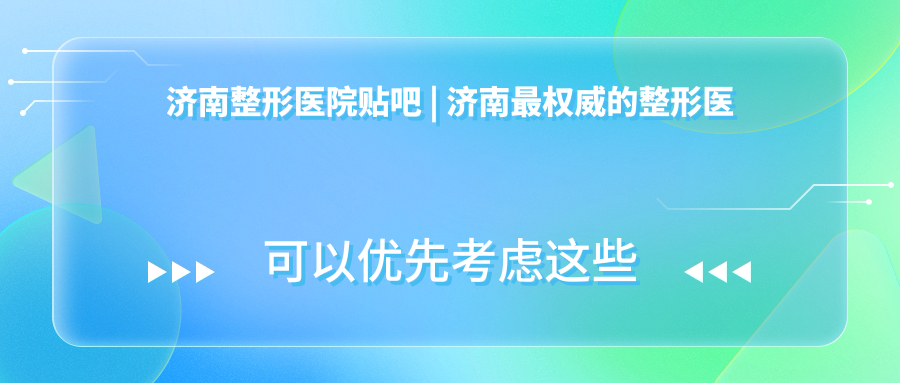 济南整形医院贴吧 | 济南最权威的整形医院是哪家?