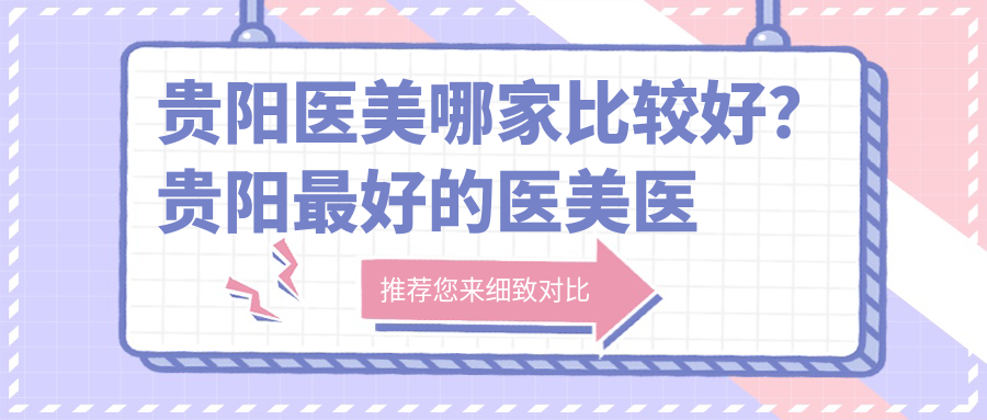 贵阳最好的医美医院推荐 贵阳最好的医美医院推荐
