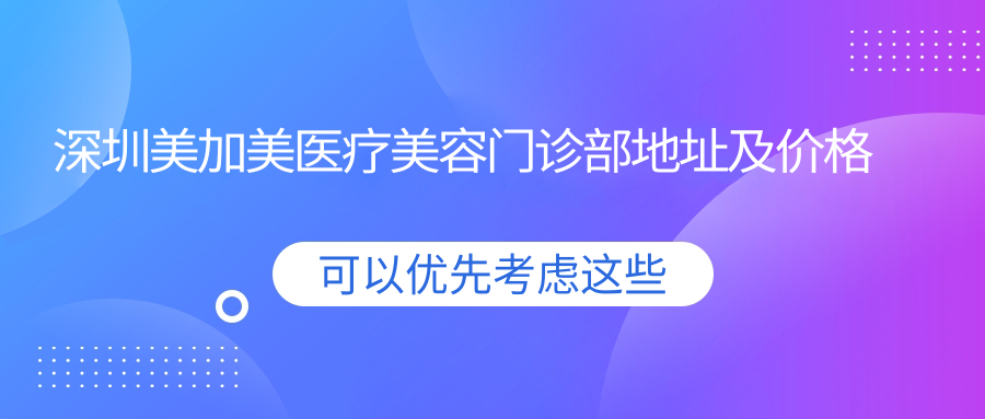 深圳美加美医疗美容门诊部简介 深圳美加美医疗美容门诊部简介