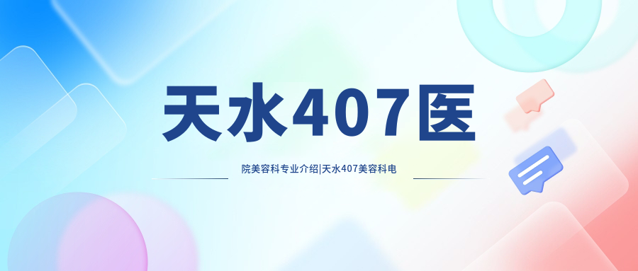 天水407医院美容科专业介绍