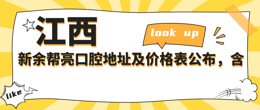 江西新余帮亮口腔地址及价格表公布,含交通指引和预约方式!
