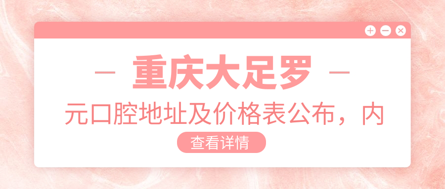 重庆大足罗元口腔地址及价格表公布,内含详细交通指引和预约方式