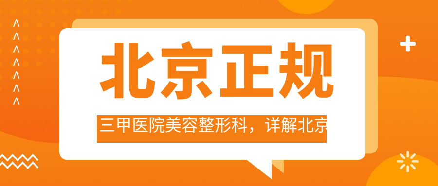 北京正规三甲医院美容整形科，详解北京医学美容最好的医院及美容科排行