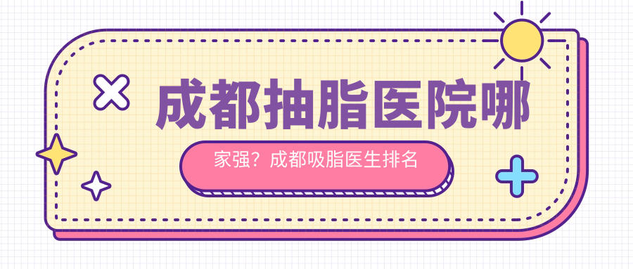 成都抽脂医院哪家强?成都吸脂医生排名及医院推荐