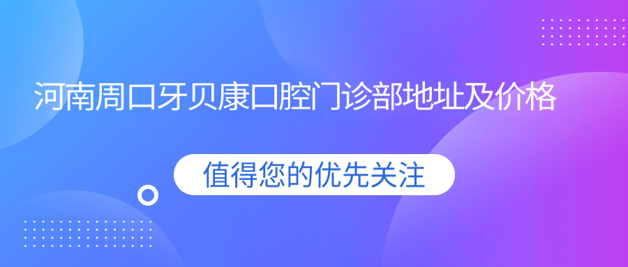 周口牙贝康口腔门诊部简介 周口牙贝康口腔门诊部简介