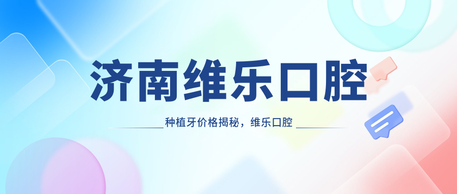 济南维乐口腔种植牙价格揭秘,维乐口腔种植牙怎么样?|山东种植牙最好的口腔医院