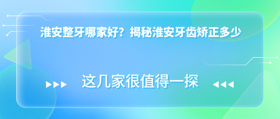淮安整牙哪家好 淮安整牙哪家好