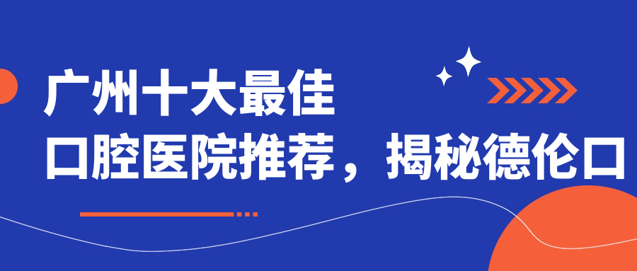 广州十大最佳口腔医院排名 广州十大最佳口腔医院排名