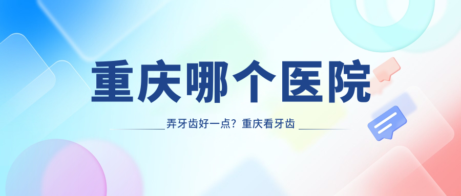 重庆出名的口腔医院排名 重庆出名的口腔医院排名
