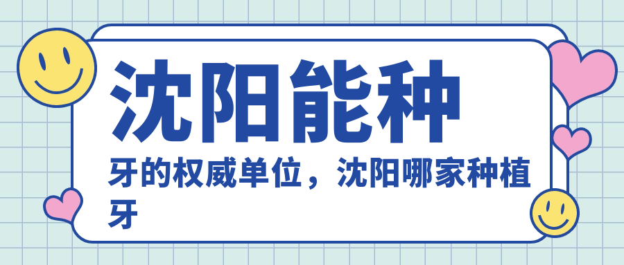 沈阳能种牙的权威单位，沈阳哪家种植牙又便宜又好？|全瓷牙和烤瓷牙哪个好
