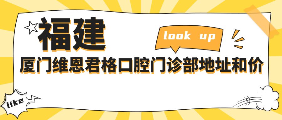福建厦门维恩君格口腔门诊部地址和价格表公布,含乘车路线和预约方式!