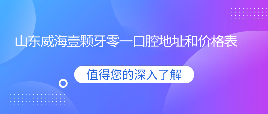 山东威海壹颗牙零一口腔