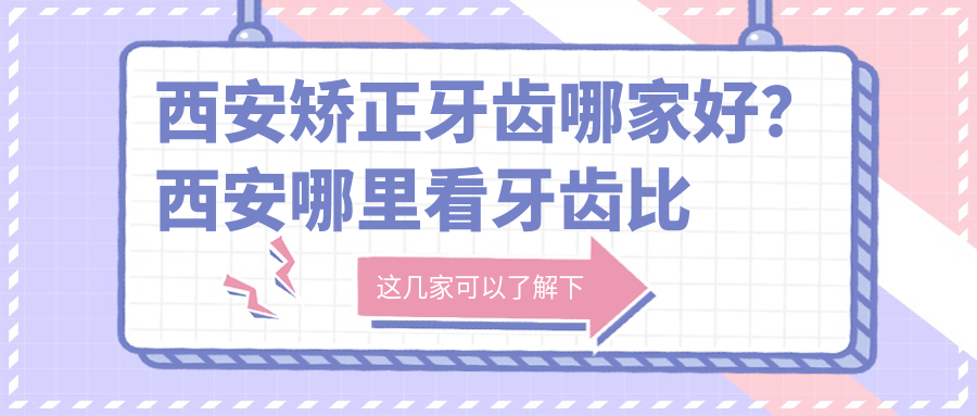 西安矫正牙齿哪家医院好 西安矫正牙齿哪家医院好