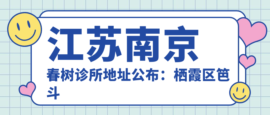 江苏南京春树诊所地址公布：栖霞区笆斗山路2一46号，价格表和乘车指南