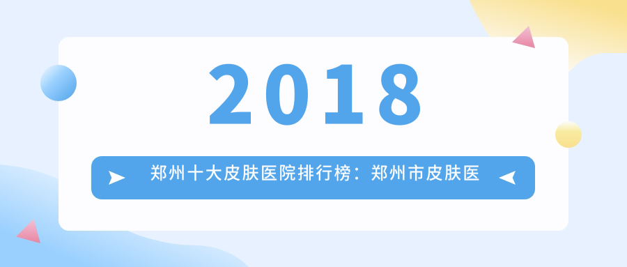 2018郑州十大皮肤医院排行榜 2018郑州十大皮肤医院排行榜