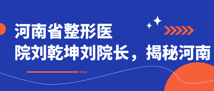 河南省整形医院刘乾坤刘院长,揭秘河南整形医院排名前三的珈禾整形医院