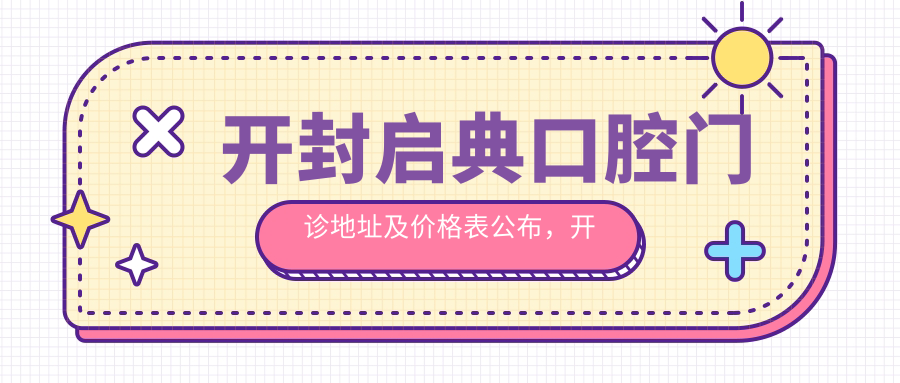 开封启典口腔门诊地址及价格表公布,开封市示范区大梁路东京国际6号楼营业房就诊指南