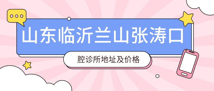 山东临沂兰山张涛口腔诊所地址及价格表公布,内含交通指引和预约方式