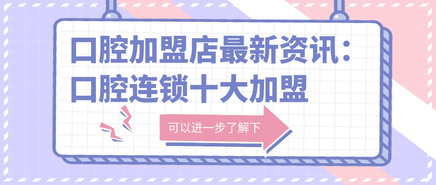 口腔连锁十大加盟品牌 口腔连锁十大加盟品牌