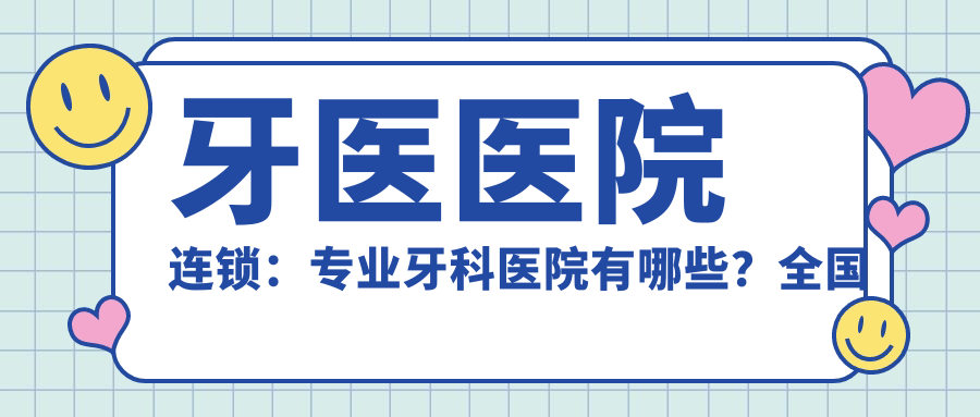 牙医医院连锁推荐 牙医医院连锁推荐