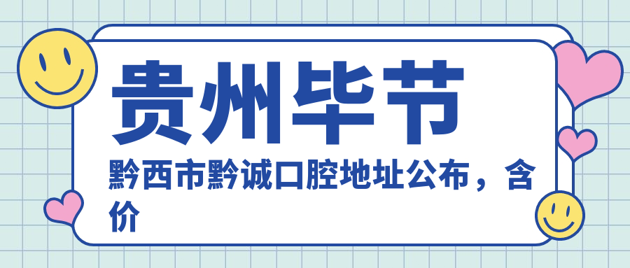 贵州毕节黔西市黔诚口腔地址公布，含价格表及乘车路线指南
