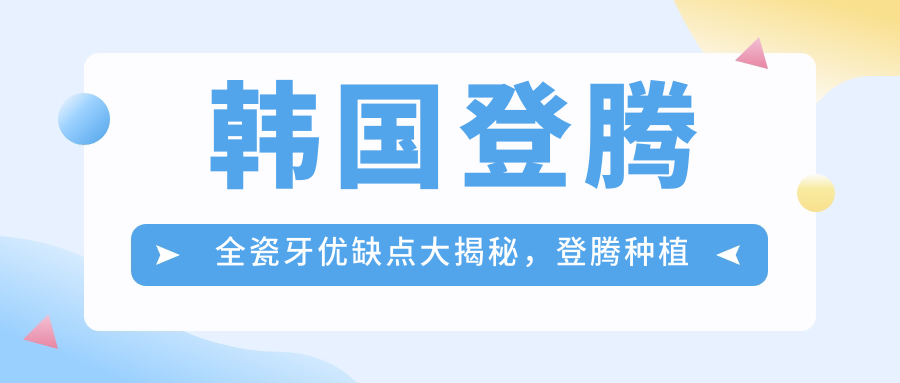 韩国登腾全瓷牙优缺点大揭秘，登腾种植牙多少一颗？