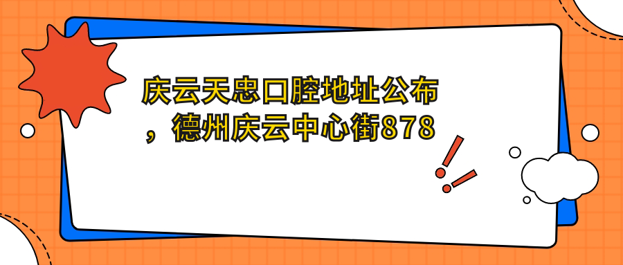 庆云天忠口腔地址公布,德州庆云中心街878就诊攻略:价格表+交通指南
