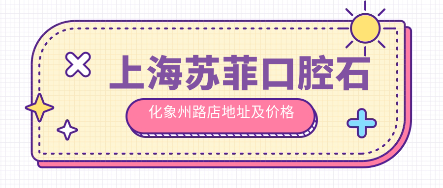 上海苏菲口腔石化象州路店地址及价格表指南,交通方式全解析