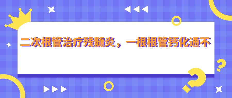 二次根管治疗残髓炎,一根根管钙化通不开,一定要拔牙吗?| 根管治疗后牙疼怎么办