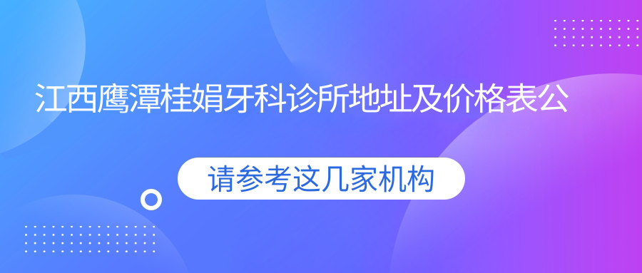 江西鹰潭桂娟牙科诊所