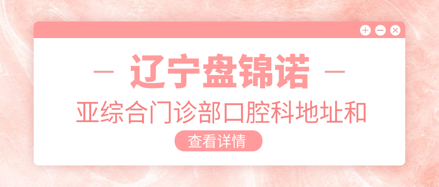 辽宁盘锦诺亚综合门诊部口腔科