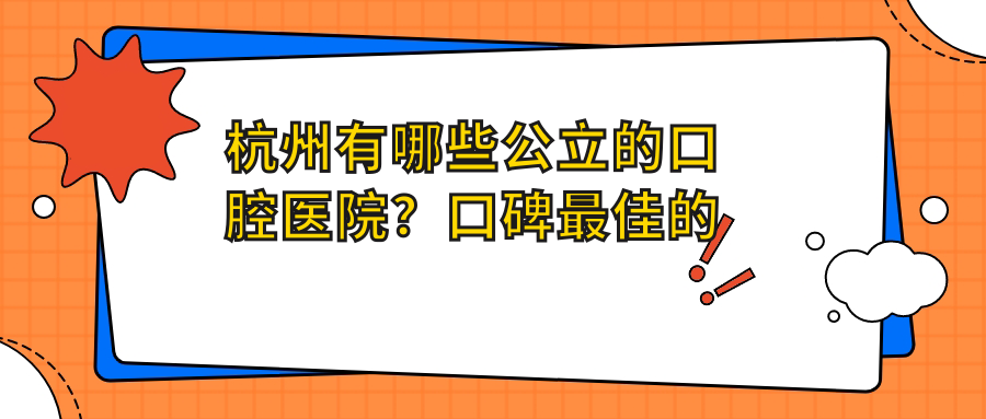 杭州有哪些公立的口腔医院?口碑最佳的口腔医院推荐|杭州西湖口腔医院