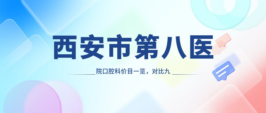 西安市第八医院口腔科价目表 西安市第八医院口腔科价目表
