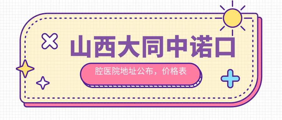 山西大同中诺口腔医院简介 山西大同中诺口腔医院简介