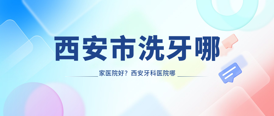西安牙科医院哪家比较好 西安牙科医院哪家比较好