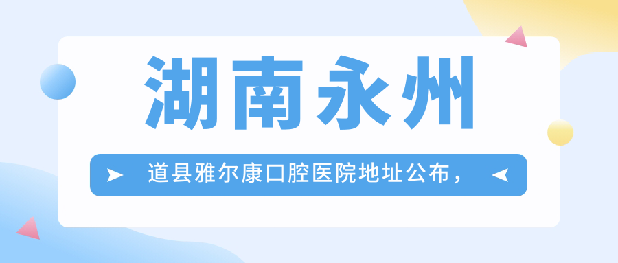道县雅尔康口腔医院简介 道县雅尔康口腔医院简介