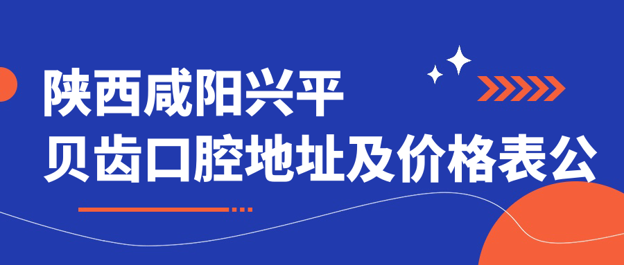 陕西咸阳兴平贝齿口腔简介 陕西咸阳兴平贝齿口腔简介