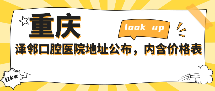 重庆泽邻口腔医院地址公布，内含价格表和乘车路线！