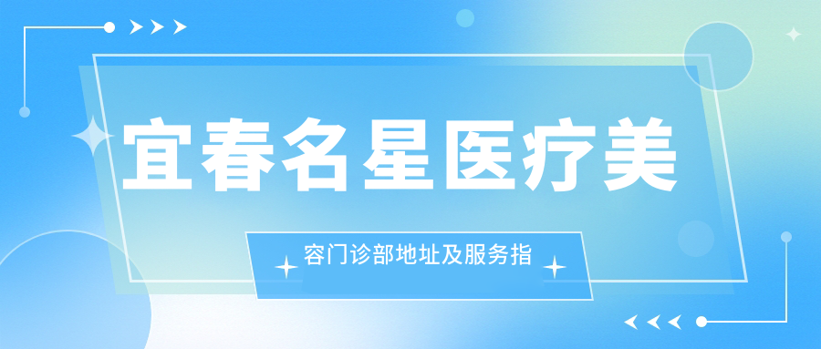 宜春名星医疗美容门诊部地址及服务指南：江西宜春袁州区胜利四路2号