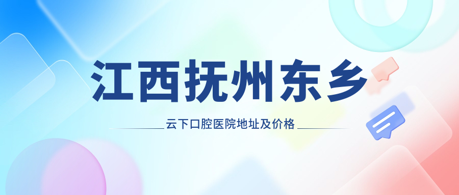 江西抚州东乡云下口腔医院 江西抚州东乡云下口腔医院