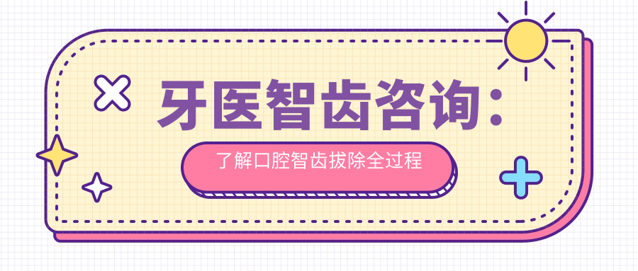 牙医智齿咨询：了解口腔智齿拔除全过程及收费价目表